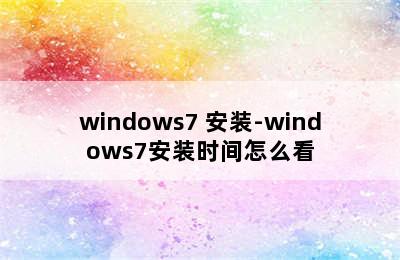 windows7 安装-windows7安装时间怎么看